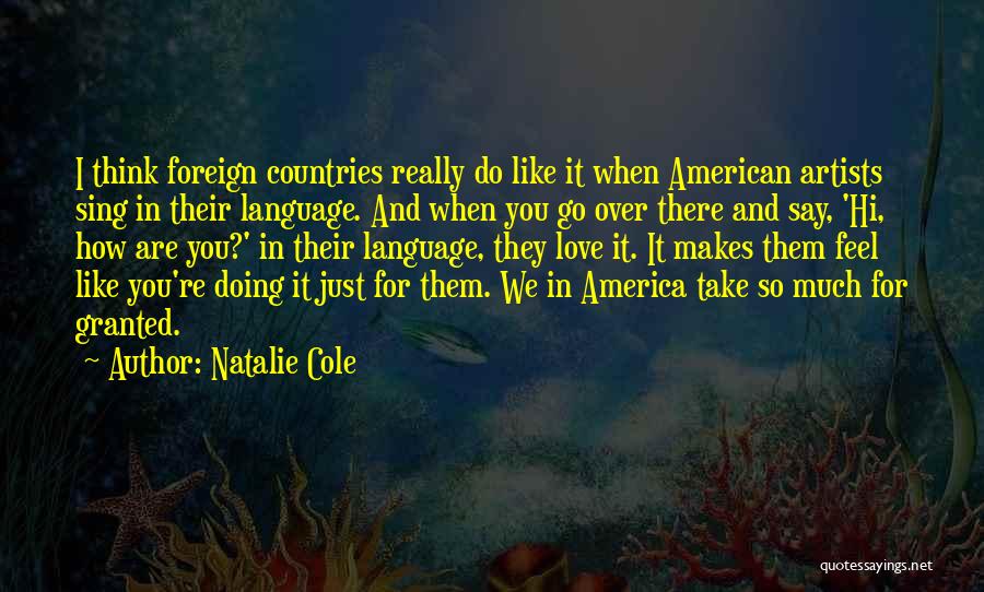 Natalie Cole Quotes: I Think Foreign Countries Really Do Like It When American Artists Sing In Their Language. And When You Go Over