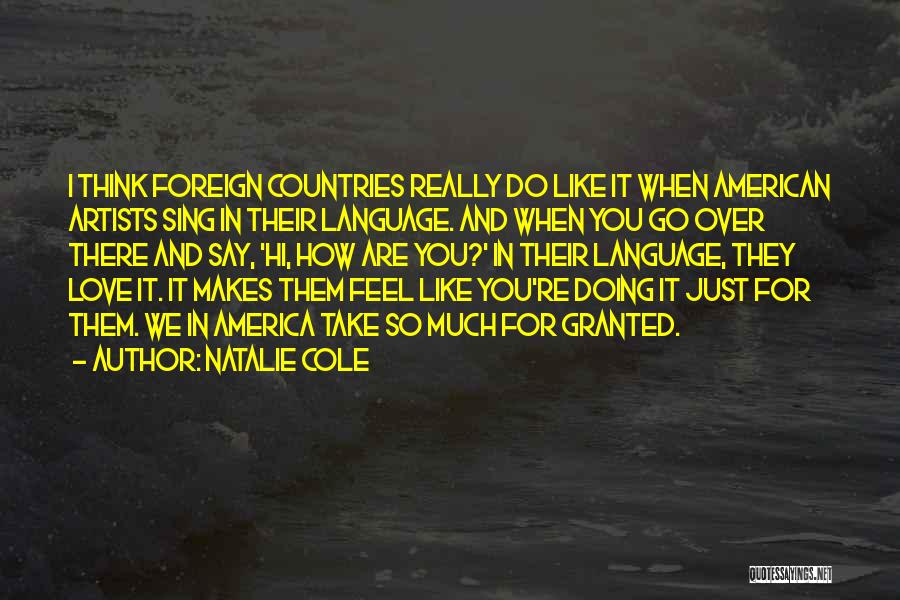 Natalie Cole Quotes: I Think Foreign Countries Really Do Like It When American Artists Sing In Their Language. And When You Go Over