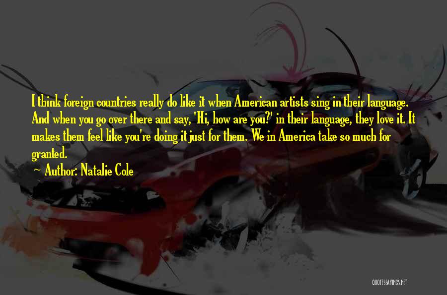 Natalie Cole Quotes: I Think Foreign Countries Really Do Like It When American Artists Sing In Their Language. And When You Go Over