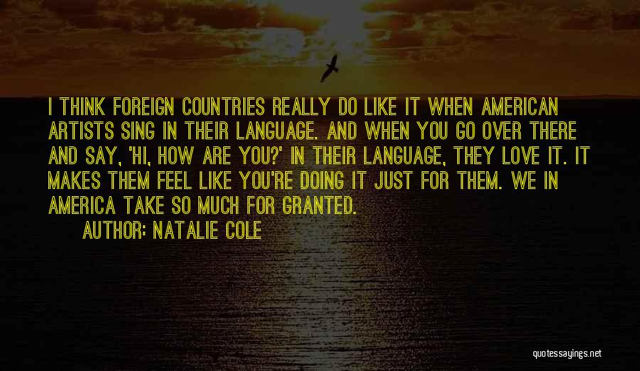 Natalie Cole Quotes: I Think Foreign Countries Really Do Like It When American Artists Sing In Their Language. And When You Go Over