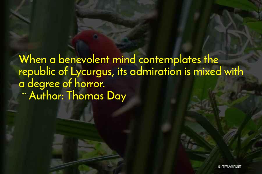 Thomas Day Quotes: When A Benevolent Mind Contemplates The Republic Of Lycurgus, Its Admiration Is Mixed With A Degree Of Horror.