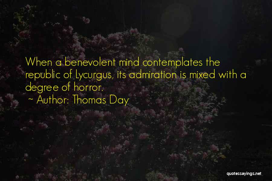 Thomas Day Quotes: When A Benevolent Mind Contemplates The Republic Of Lycurgus, Its Admiration Is Mixed With A Degree Of Horror.