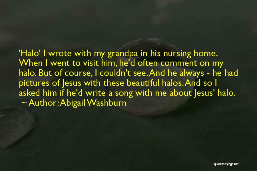 Abigail Washburn Quotes: 'halo' I Wrote With My Grandpa In His Nursing Home. When I Went To Visit Him, He'd Often Comment On