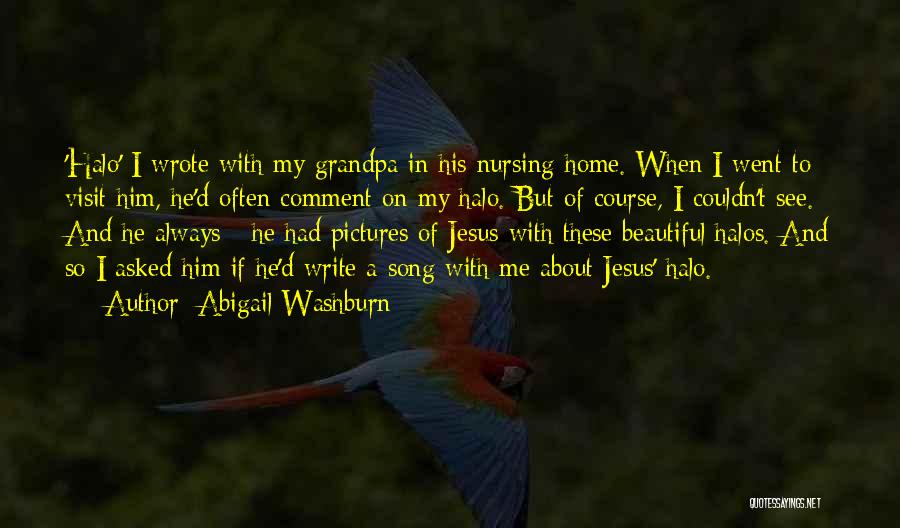 Abigail Washburn Quotes: 'halo' I Wrote With My Grandpa In His Nursing Home. When I Went To Visit Him, He'd Often Comment On