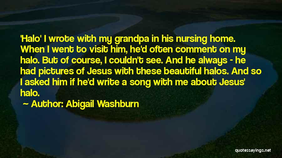 Abigail Washburn Quotes: 'halo' I Wrote With My Grandpa In His Nursing Home. When I Went To Visit Him, He'd Often Comment On