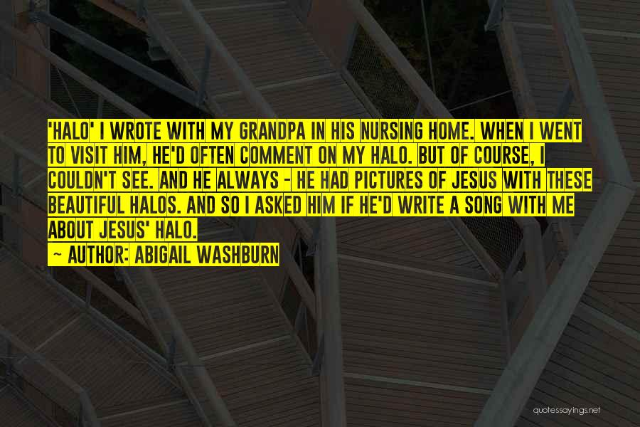 Abigail Washburn Quotes: 'halo' I Wrote With My Grandpa In His Nursing Home. When I Went To Visit Him, He'd Often Comment On