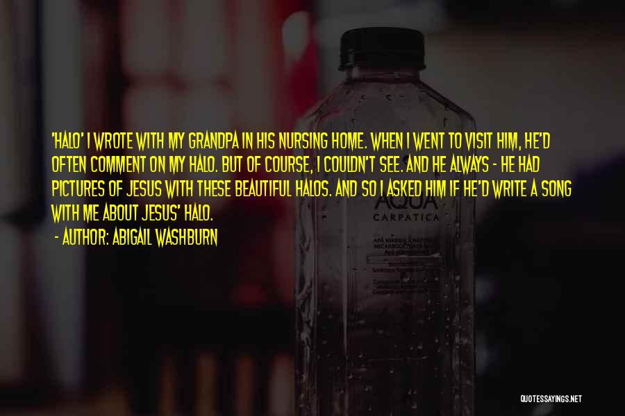 Abigail Washburn Quotes: 'halo' I Wrote With My Grandpa In His Nursing Home. When I Went To Visit Him, He'd Often Comment On