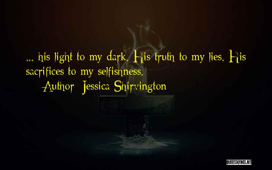 Jessica Shirvington Quotes: ... His Light To My Dark. His Truth To My Lies. His Sacrifices To My Selfishness.