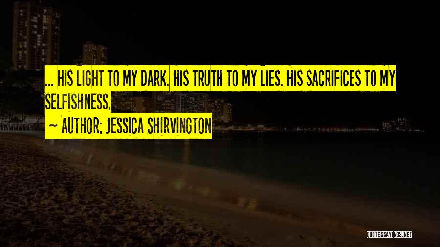Jessica Shirvington Quotes: ... His Light To My Dark. His Truth To My Lies. His Sacrifices To My Selfishness.