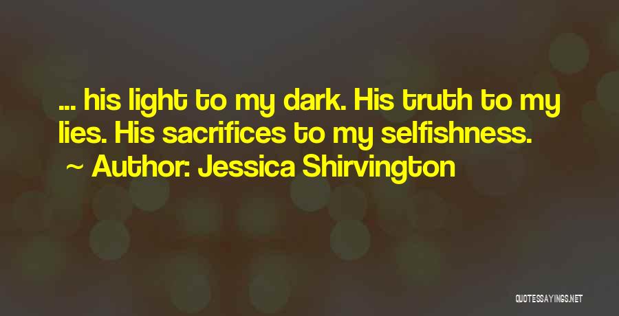 Jessica Shirvington Quotes: ... His Light To My Dark. His Truth To My Lies. His Sacrifices To My Selfishness.