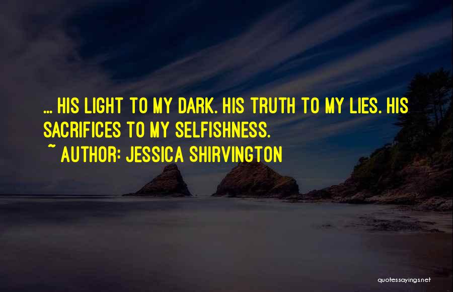 Jessica Shirvington Quotes: ... His Light To My Dark. His Truth To My Lies. His Sacrifices To My Selfishness.
