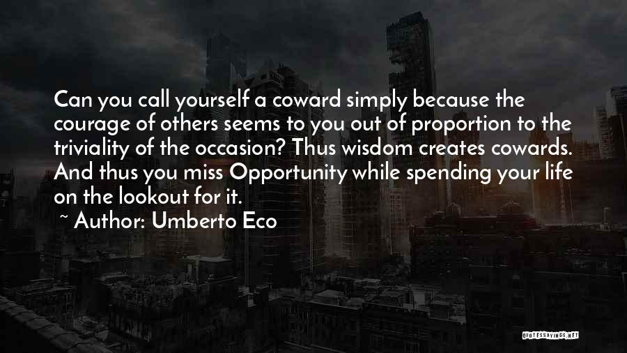 Umberto Eco Quotes: Can You Call Yourself A Coward Simply Because The Courage Of Others Seems To You Out Of Proportion To The