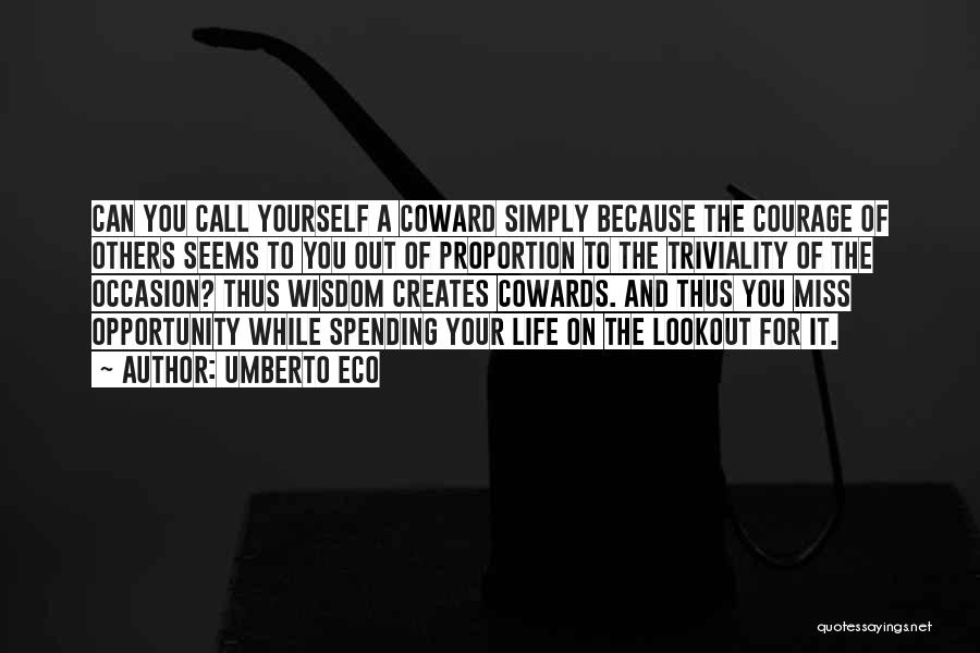 Umberto Eco Quotes: Can You Call Yourself A Coward Simply Because The Courage Of Others Seems To You Out Of Proportion To The