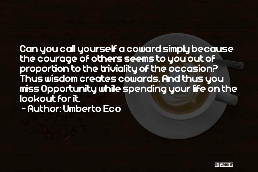 Umberto Eco Quotes: Can You Call Yourself A Coward Simply Because The Courage Of Others Seems To You Out Of Proportion To The