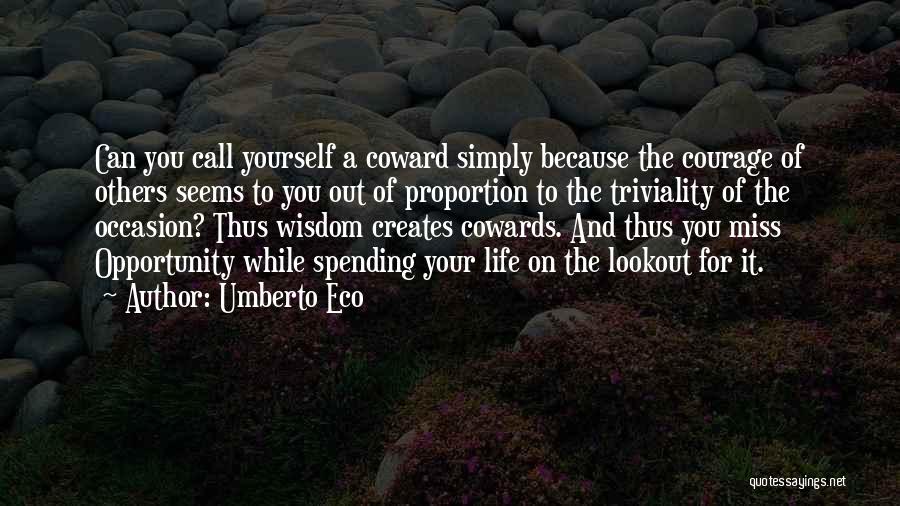 Umberto Eco Quotes: Can You Call Yourself A Coward Simply Because The Courage Of Others Seems To You Out Of Proportion To The