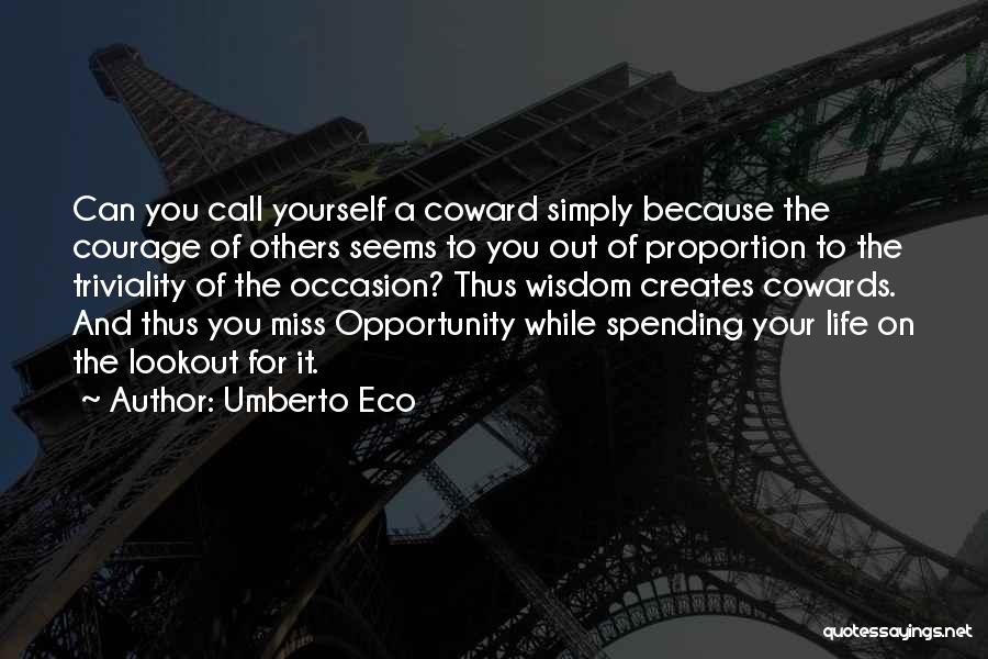 Umberto Eco Quotes: Can You Call Yourself A Coward Simply Because The Courage Of Others Seems To You Out Of Proportion To The