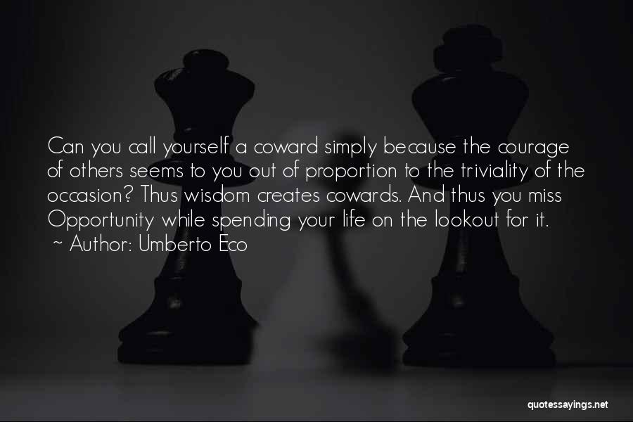 Umberto Eco Quotes: Can You Call Yourself A Coward Simply Because The Courage Of Others Seems To You Out Of Proportion To The