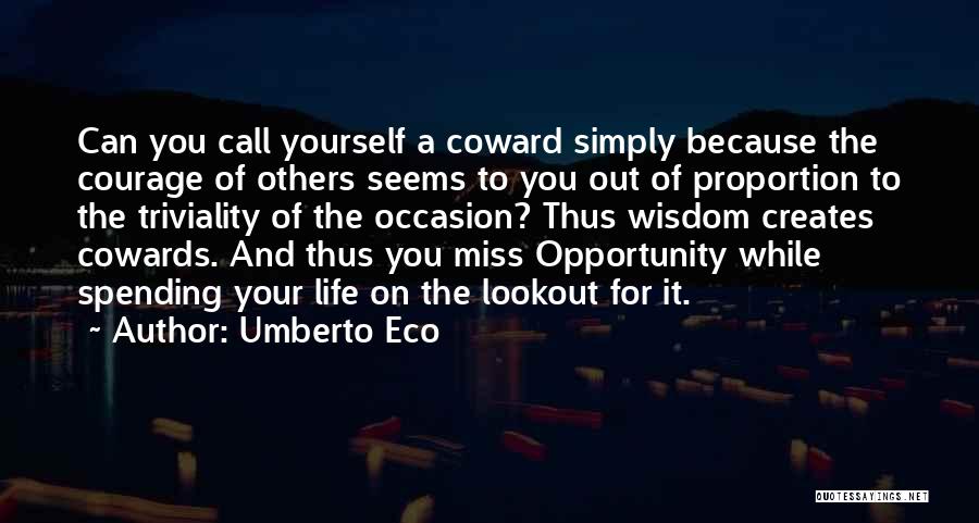 Umberto Eco Quotes: Can You Call Yourself A Coward Simply Because The Courage Of Others Seems To You Out Of Proportion To The