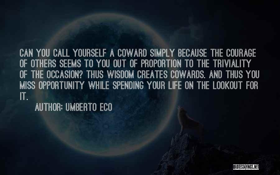 Umberto Eco Quotes: Can You Call Yourself A Coward Simply Because The Courage Of Others Seems To You Out Of Proportion To The