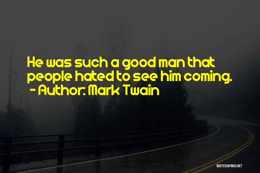 Mark Twain Quotes: He Was Such A Good Man That People Hated To See Him Coming.