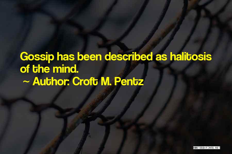 Croft M. Pentz Quotes: Gossip Has Been Described As Halitosis Of The Mind.