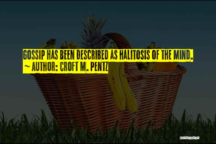 Croft M. Pentz Quotes: Gossip Has Been Described As Halitosis Of The Mind.