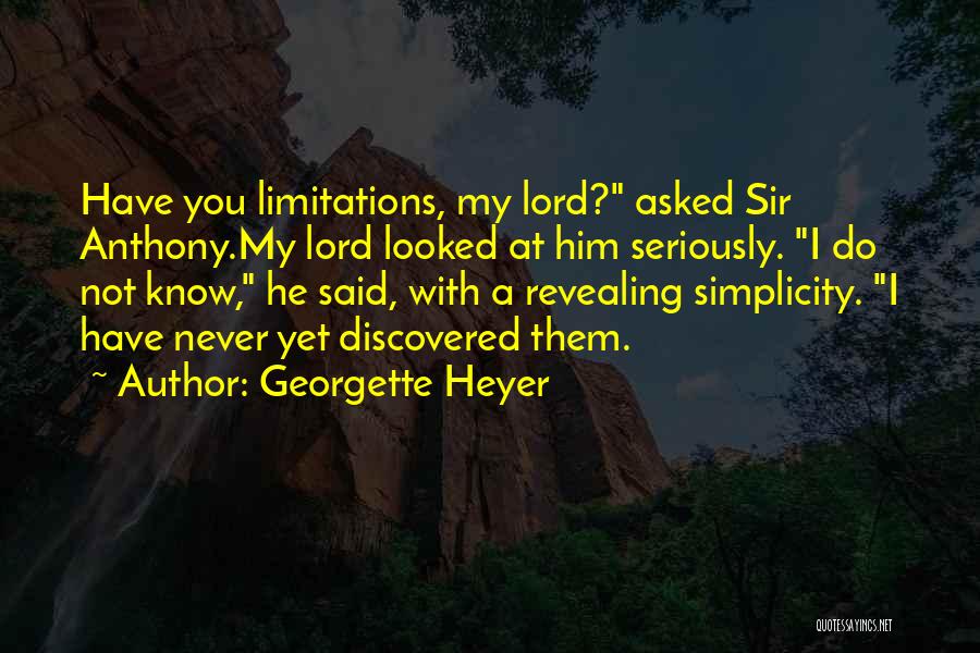 Georgette Heyer Quotes: Have You Limitations, My Lord? Asked Sir Anthony.my Lord Looked At Him Seriously. I Do Not Know, He Said, With
