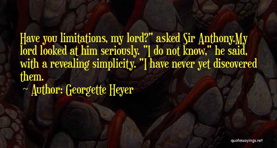 Georgette Heyer Quotes: Have You Limitations, My Lord? Asked Sir Anthony.my Lord Looked At Him Seriously. I Do Not Know, He Said, With