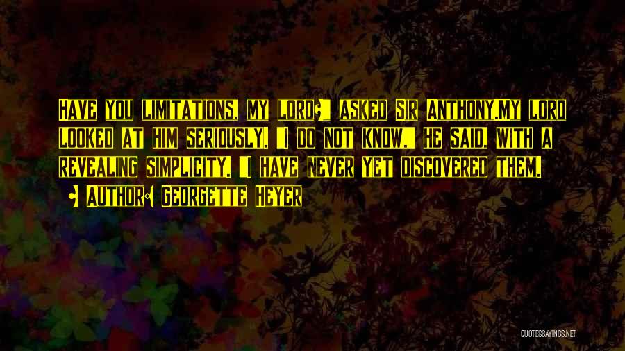 Georgette Heyer Quotes: Have You Limitations, My Lord? Asked Sir Anthony.my Lord Looked At Him Seriously. I Do Not Know, He Said, With