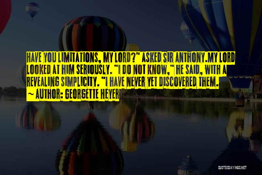 Georgette Heyer Quotes: Have You Limitations, My Lord? Asked Sir Anthony.my Lord Looked At Him Seriously. I Do Not Know, He Said, With