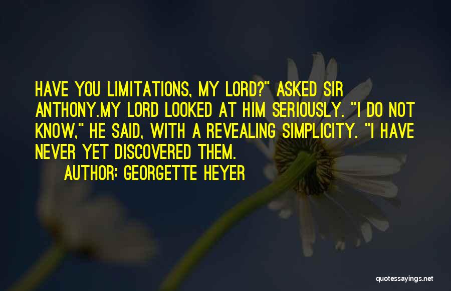 Georgette Heyer Quotes: Have You Limitations, My Lord? Asked Sir Anthony.my Lord Looked At Him Seriously. I Do Not Know, He Said, With