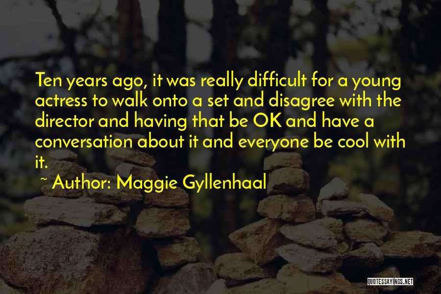 Maggie Gyllenhaal Quotes: Ten Years Ago, It Was Really Difficult For A Young Actress To Walk Onto A Set And Disagree With The