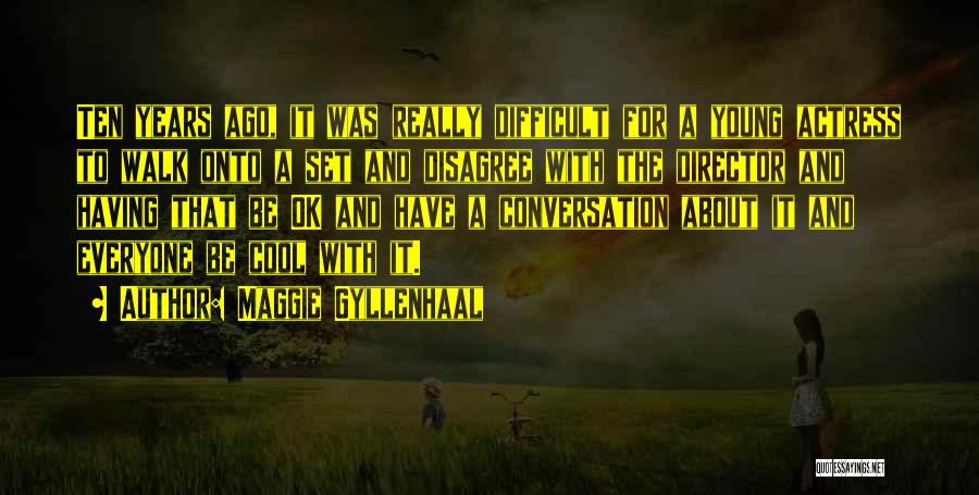 Maggie Gyllenhaal Quotes: Ten Years Ago, It Was Really Difficult For A Young Actress To Walk Onto A Set And Disagree With The