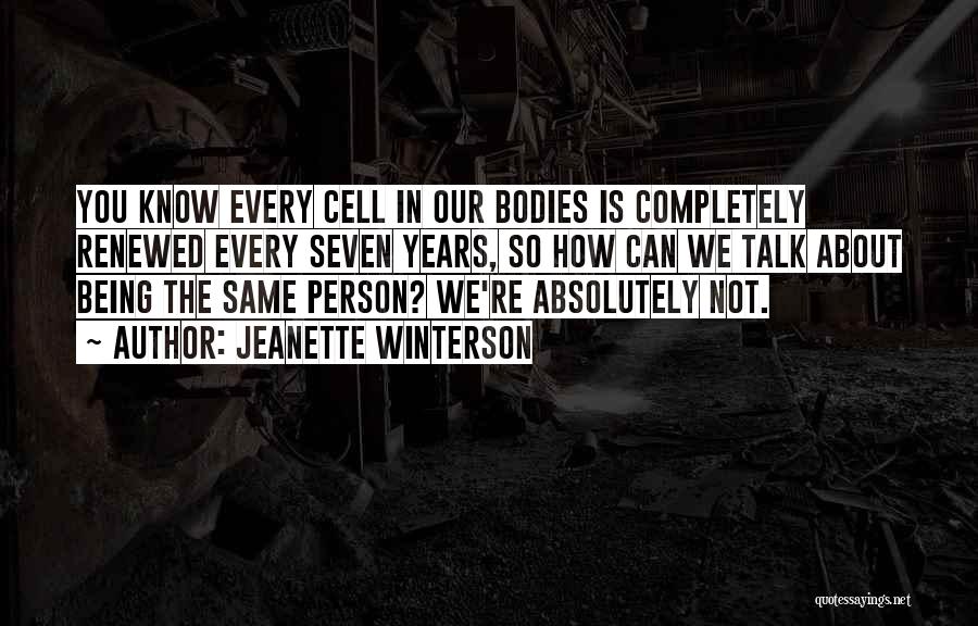 Jeanette Winterson Quotes: You Know Every Cell In Our Bodies Is Completely Renewed Every Seven Years, So How Can We Talk About Being