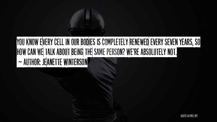 Jeanette Winterson Quotes: You Know Every Cell In Our Bodies Is Completely Renewed Every Seven Years, So How Can We Talk About Being