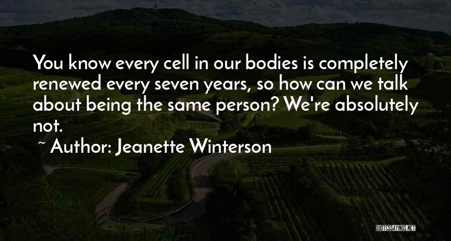 Jeanette Winterson Quotes: You Know Every Cell In Our Bodies Is Completely Renewed Every Seven Years, So How Can We Talk About Being