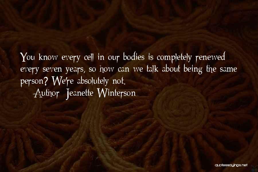 Jeanette Winterson Quotes: You Know Every Cell In Our Bodies Is Completely Renewed Every Seven Years, So How Can We Talk About Being