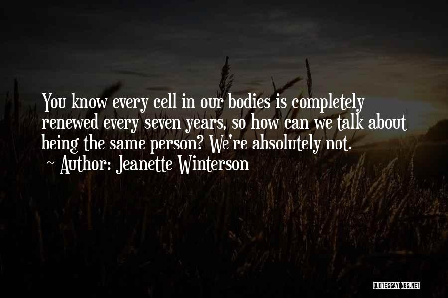 Jeanette Winterson Quotes: You Know Every Cell In Our Bodies Is Completely Renewed Every Seven Years, So How Can We Talk About Being