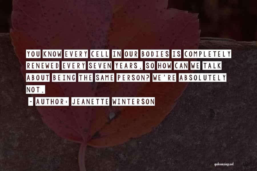 Jeanette Winterson Quotes: You Know Every Cell In Our Bodies Is Completely Renewed Every Seven Years, So How Can We Talk About Being