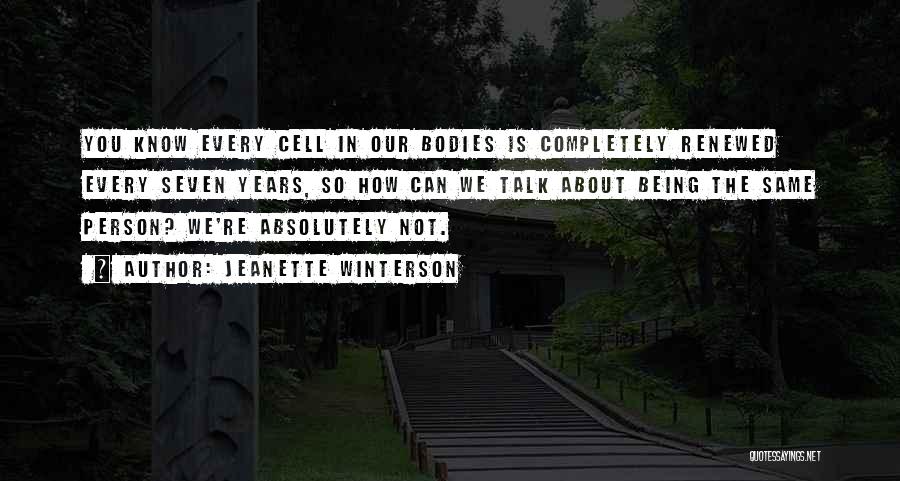 Jeanette Winterson Quotes: You Know Every Cell In Our Bodies Is Completely Renewed Every Seven Years, So How Can We Talk About Being