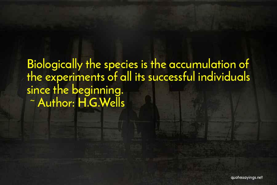 H.G.Wells Quotes: Biologically The Species Is The Accumulation Of The Experiments Of All Its Successful Individuals Since The Beginning.