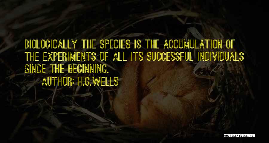 H.G.Wells Quotes: Biologically The Species Is The Accumulation Of The Experiments Of All Its Successful Individuals Since The Beginning.