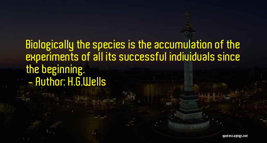 H.G.Wells Quotes: Biologically The Species Is The Accumulation Of The Experiments Of All Its Successful Individuals Since The Beginning.