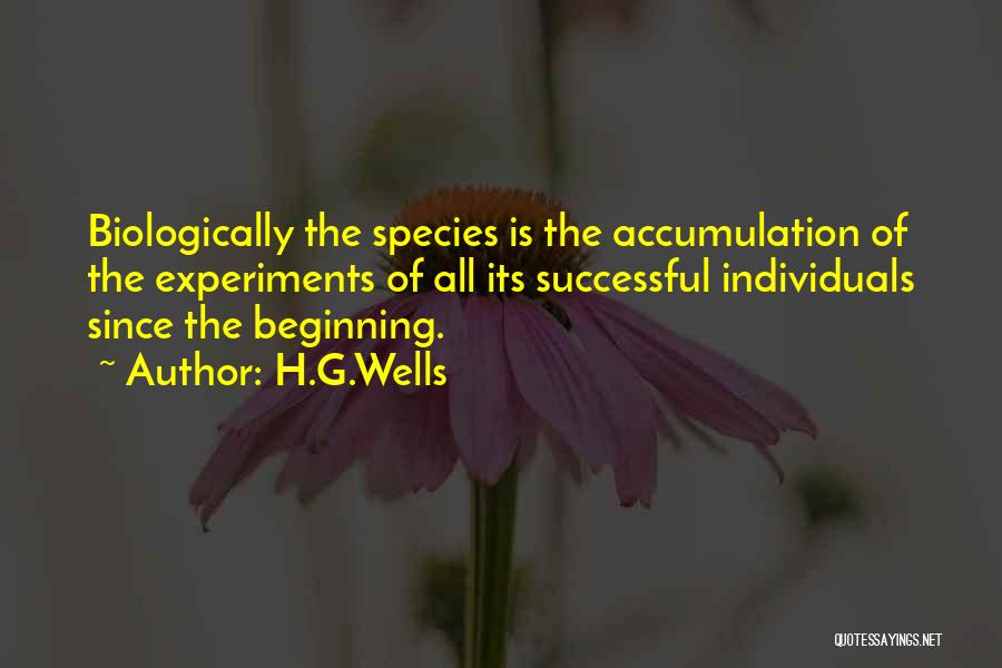 H.G.Wells Quotes: Biologically The Species Is The Accumulation Of The Experiments Of All Its Successful Individuals Since The Beginning.