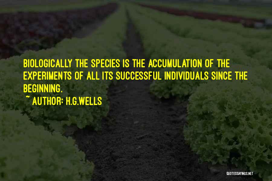 H.G.Wells Quotes: Biologically The Species Is The Accumulation Of The Experiments Of All Its Successful Individuals Since The Beginning.