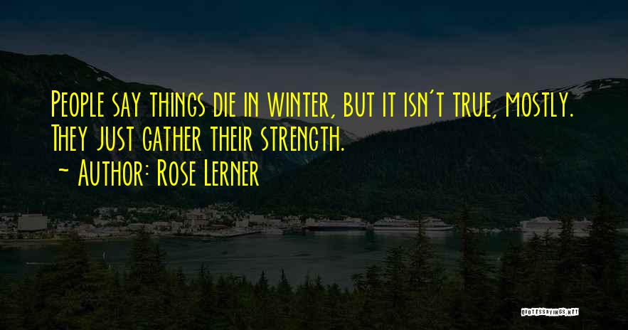 Rose Lerner Quotes: People Say Things Die In Winter, But It Isn't True, Mostly. They Just Gather Their Strength.