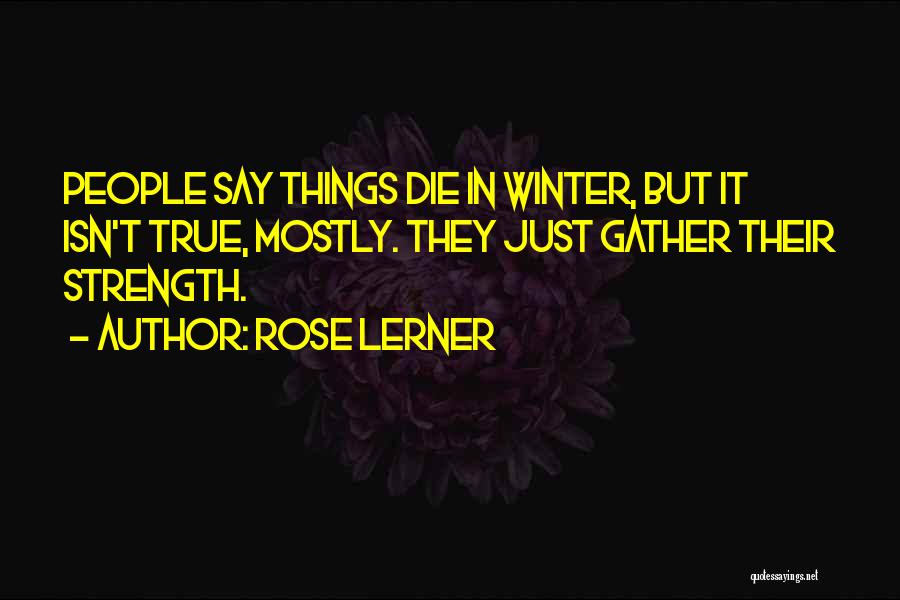 Rose Lerner Quotes: People Say Things Die In Winter, But It Isn't True, Mostly. They Just Gather Their Strength.