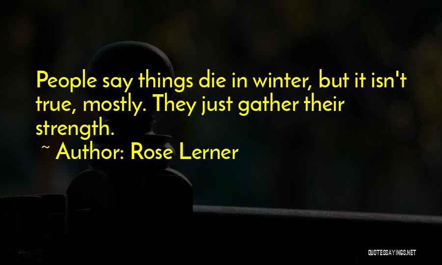 Rose Lerner Quotes: People Say Things Die In Winter, But It Isn't True, Mostly. They Just Gather Their Strength.