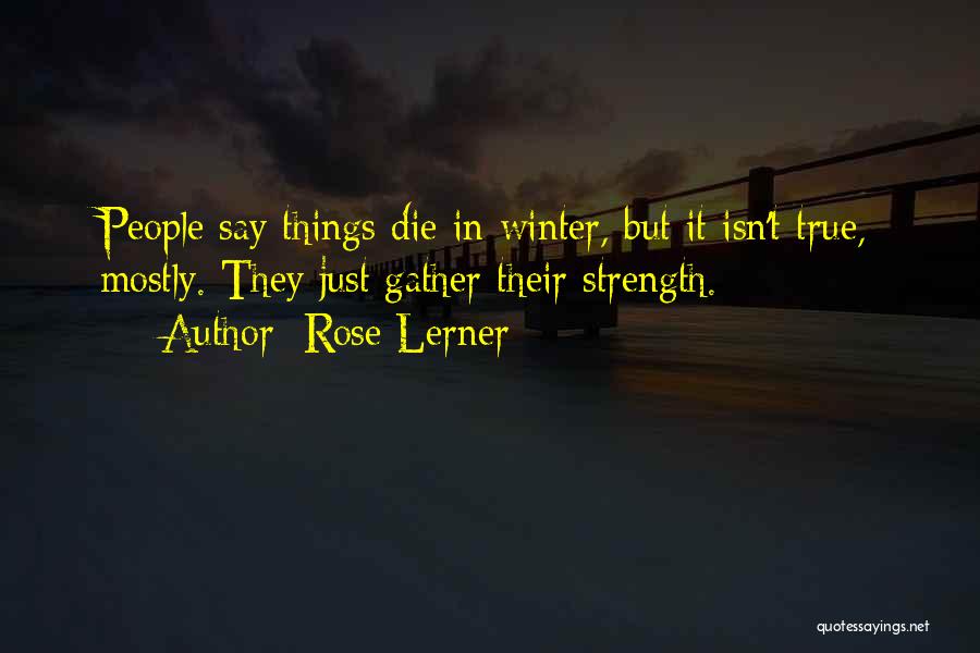 Rose Lerner Quotes: People Say Things Die In Winter, But It Isn't True, Mostly. They Just Gather Their Strength.