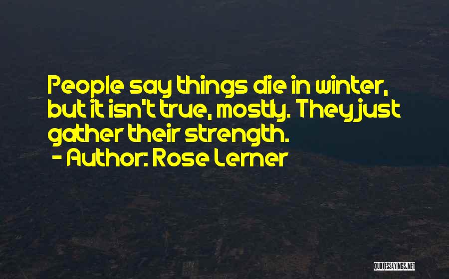 Rose Lerner Quotes: People Say Things Die In Winter, But It Isn't True, Mostly. They Just Gather Their Strength.